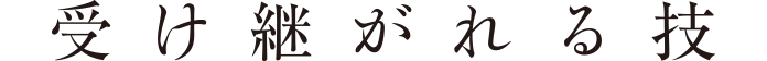 受け継がれる技